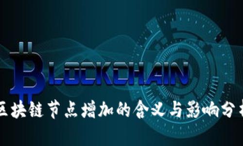 区块链节点增加的含义与影响分析