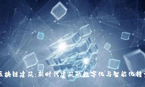 区块链建筑：新时代建筑的数字化与智能化转型
