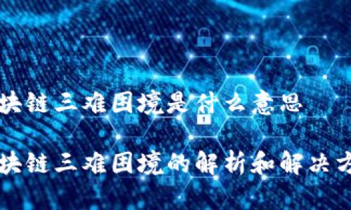 区块链三难困境是什么意思

区块链三难困境的解析和解决方法