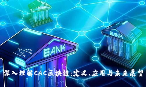 深入理解CAC区块链：定义、应用与未来展望