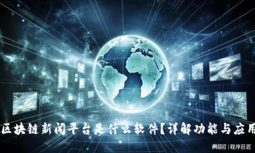 区块链新闻平台是什么软件？详解功能与应用