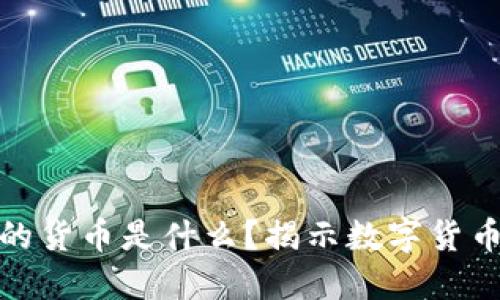 : 区块链产生的货币是什么？揭示数字货币的本质与未来