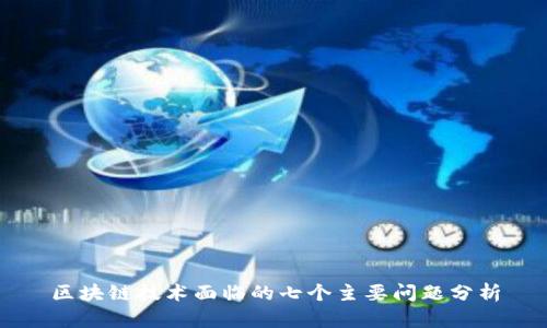 区块链技术面临的七个主要问题分析