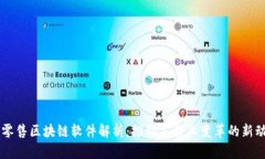 新零售区块链软件解析：推动零售业变革的新动