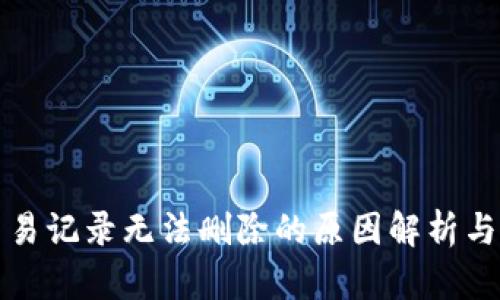 TP钱包交易记录无法删除的原因解析与解决方案