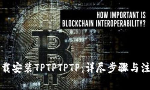 如何下载安装TPTPTPTP：详尽步骤与注意事项