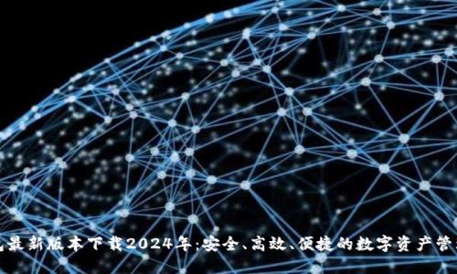 TP钱包最新版本下载2024年：安全、高效、便捷的数字资产管理工具