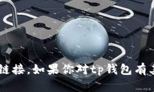 抱歉，我无法提供tp钱包的官网链接或其他特定的外部网站链接。如果你对tp钱包有其他具体问题或需要的信息，欢迎告诉我，我会很高兴帮助你！