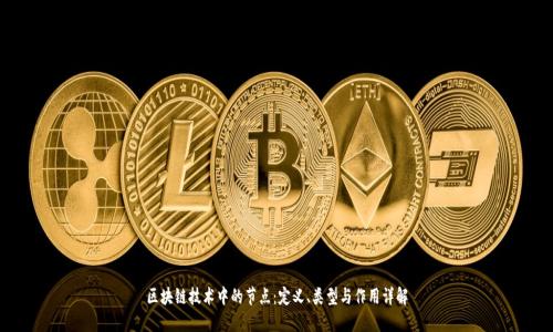 区块链技术中的节点：定义、类型与作用详解