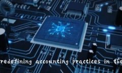 会计区块链： redefining accounting practices in the dig