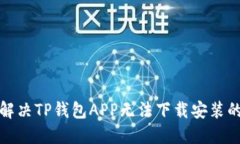 如何解决TP钱包APP无法下载安装的问题