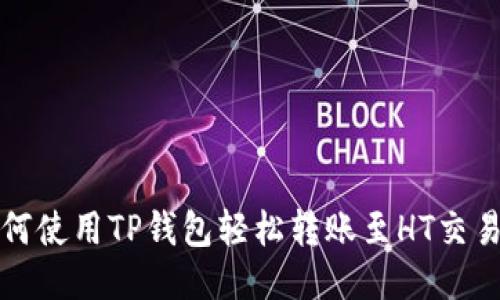 如何使用TP钱包轻松转账至HT交易所
