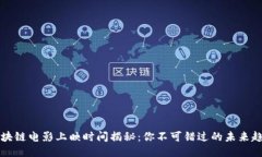 区块链电影上映时间揭秘：你不可错过的未来趋