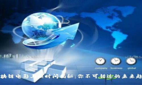 区块链电影上映时间揭秘：你不可错过的未来趋势