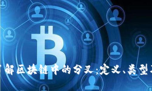 深入了解区块链中的分叉：定义、类型及影响