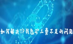 如何解决TP钱包矿工费不足的问题