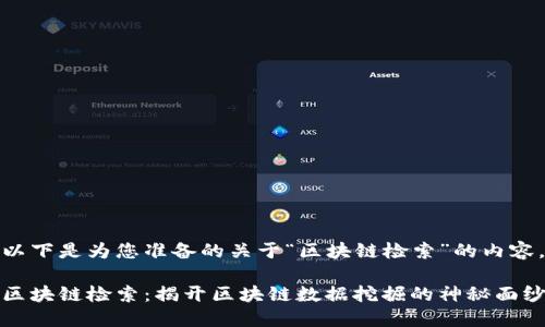 以下是为您准备的关于“区块链检索”的内容。

区块链检索：揭开区块链数据挖掘的神秘面纱
