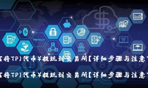 如何将TP（代币）提现到交易所？详细步骤与注意事项

如何将TP（代币）提现到交易所？详细步骤与注意事项