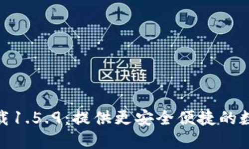 TP钱包最新版下载1.5.9：提供更安全便捷的数字资产管理体验