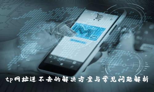 tp网址进不去的解决方案与常见问题解析
