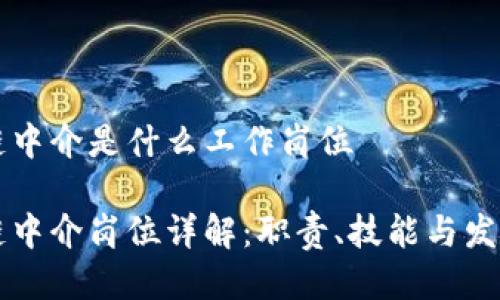 区块链中介是什么工作岗位

区块链中介岗位详解：职责、技能与发展前景