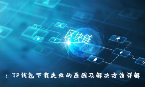 : TP钱包下载失败的原因及解决方法详解
