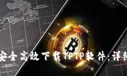 如何安全高效下载TPTP软件：详细指南