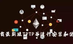 如何下载最新版TPTP并进行安装和使用指南