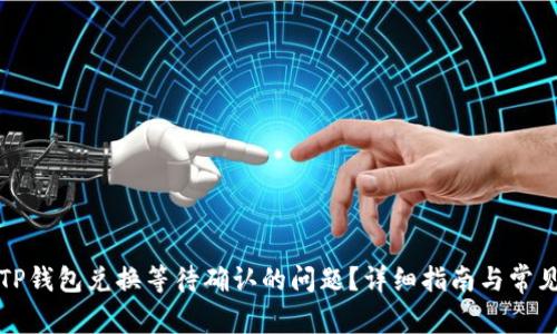 如何解决TP钱包兑换等待确认的问题？详细指南与常见问题分析