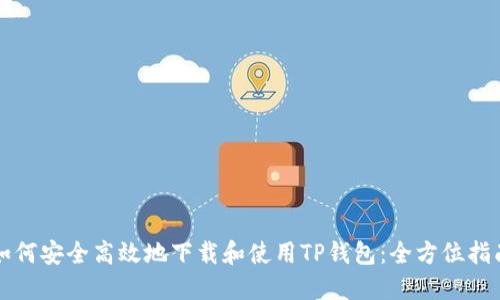 如何安全高效地下载和使用TP钱包：全方位指南