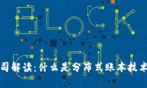 分布区块链公司解读：什么是分布式账本技术及其应用前景