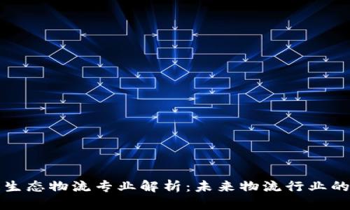 区块链生态物流专业解析：未来物流行业的新机遇