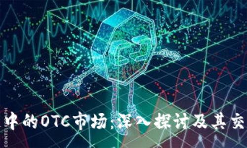 :
区块链中的OTC市场：深入探讨及其交易机制