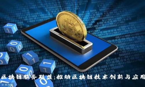 区块链服务联盟：推动区块链技术创新与应用