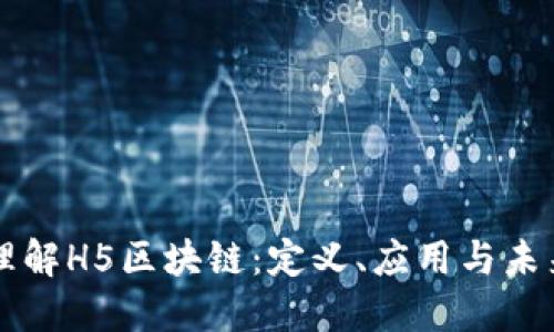 深入理解H5区块链：定义、应用与未来展望