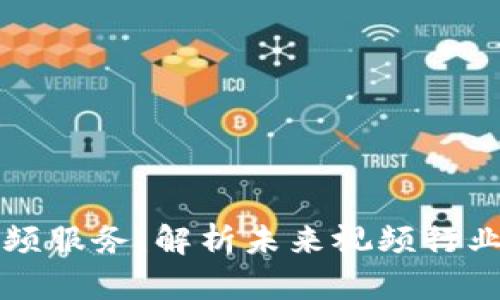 区块链视频服务：解析未来视频行业的新趋势