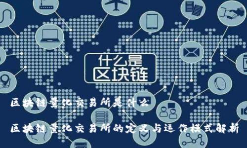 区块链量化交易所是什么

区块链量化交易所的定义与运作模式解析