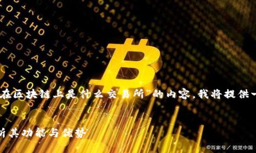 在您的要求下，我将为您提供针对“TOBE在区块链上是什么交易所”的内容。我将提供一个符合您需求的和相关关键词。请稍等。


TOBE在区块链上是什么交易所？全面解析其功能与优势