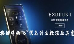 区块链中的＂B＂代表什么数值及其意义