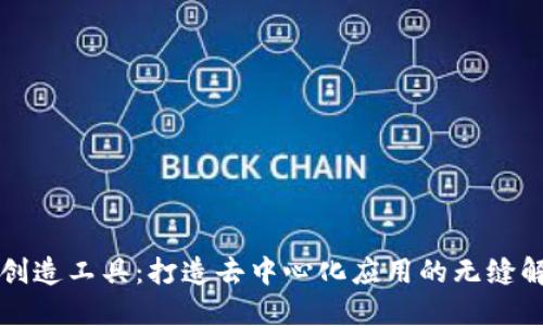 区块链创造工具：打造去中心化应用的无缝解决方案