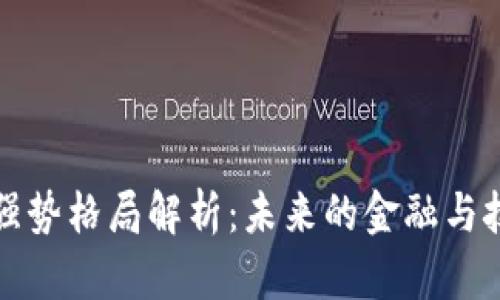 区块链强势格局解析：未来的金融与技术趋势