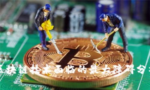 区块链技术面临的最大障碍分析