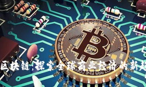 GE区块链：探索全球商业经济的新趋势