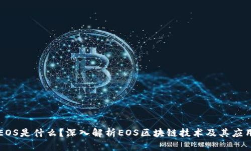 EOS是什么？深入解析EOS区块链技术及其应用