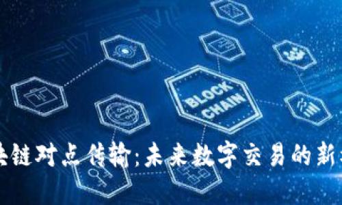 区块链对点传输：未来数字交易的新模式