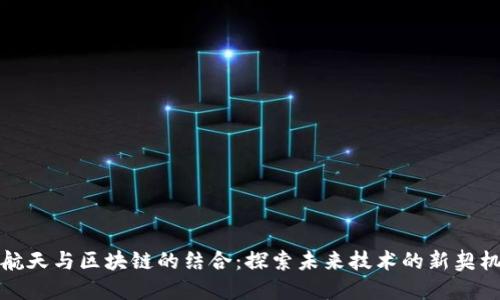 航天与区块链的结合：探索未来技术的新契机