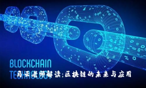 马云老师解读：区块链的未来与应用