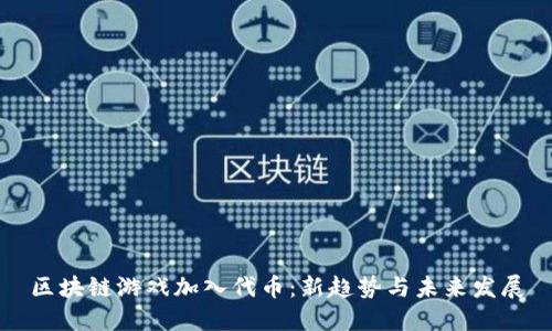 区块链游戏加入代币：新趋势与未来发展