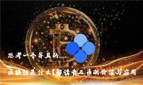 思考一个并且的

区块链是什么？解读贵人币的价值与应用