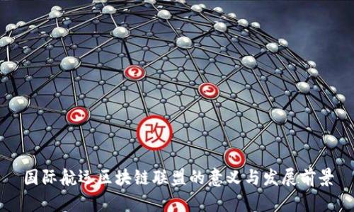 国际航运区块链联盟的意义与发展前景